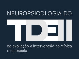 NEUROPSICOLOGIA DO TDE II: DA AVALIAÇÃO À INTERVENÇÃO NA CLÍNICA E NA ESCOLA