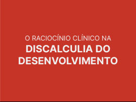 O Raciocínio Clínico na Discalculia do Desenvolvimento