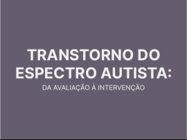 Transtorno do Espectro Autista: da avaliação à intervenção